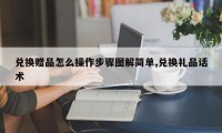兑换赠品怎么操作步骤图解简单,兑换礼品话术