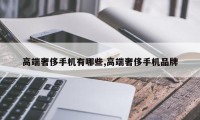 高端奢侈手机有哪些,高端奢侈手机品牌