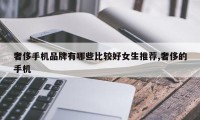 奢侈手机品牌有哪些比较好女生推荐,奢侈的手机