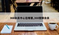 360会员中心在哪里,360视频会员