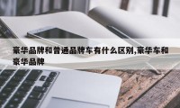 豪华品牌和普通品牌车有什么区别,豪华车和豪华品牌