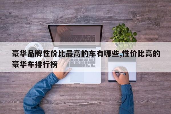 豪华品牌性价比最高的车有哪些,性价比高的豪华车排行榜